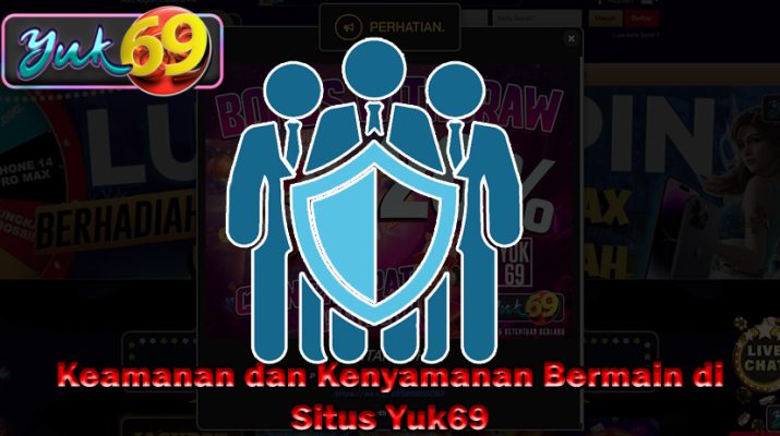 Keamanan dan Kenyamanan Bermain di Situs Yuk69