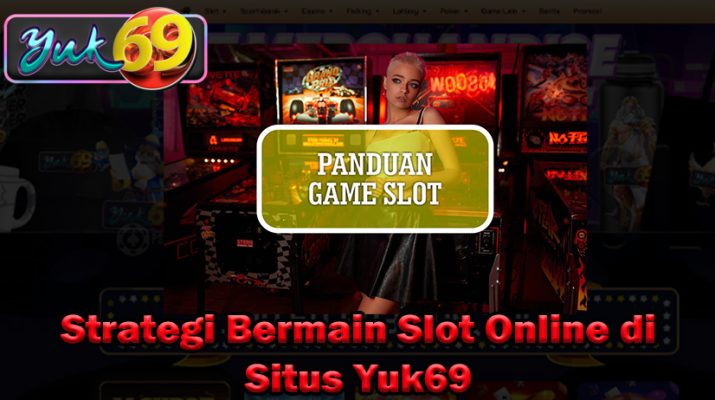 Strategi Bermain Slot Online di Situs Yuk69